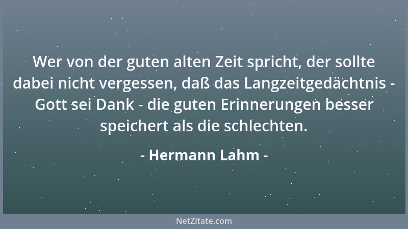 Hermann Lahm - Wer von der guten alten Zeit spricht, der sollte dabei nicht vergessen, daß das Langzeitgedächtnis - Gott se...