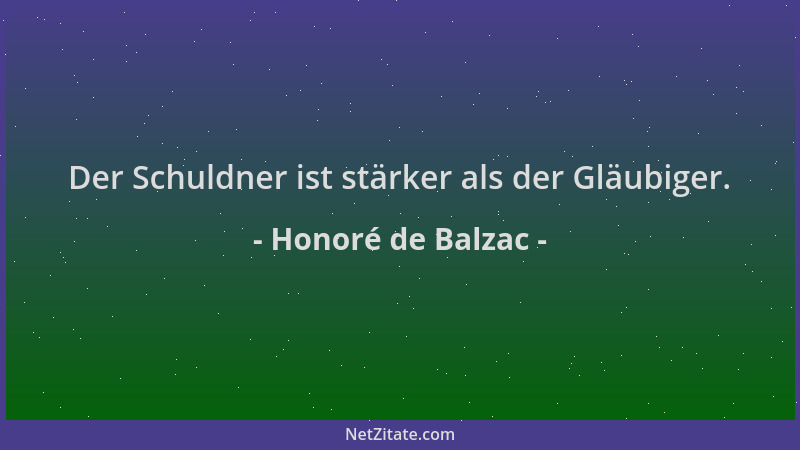 Honoré de Balzac - Der Schuldner ist stärker als der Gläubiger....