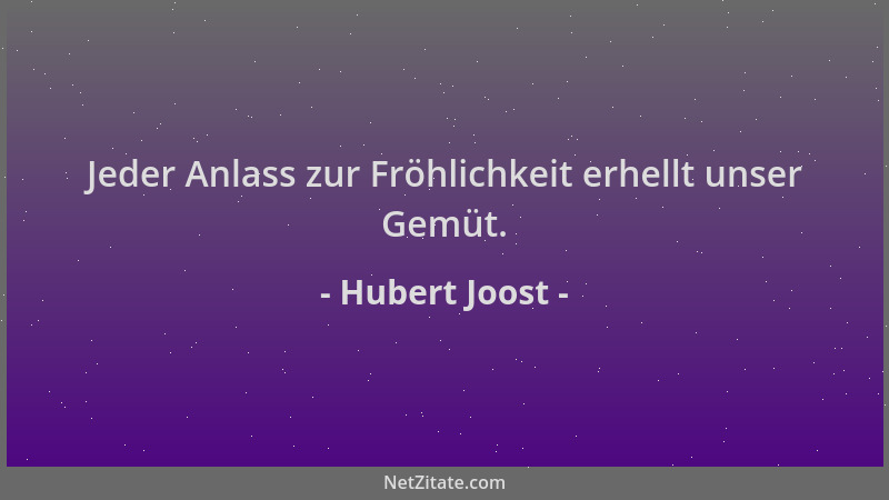 Hubert Joost - Jeder Anlass zur Fröhlichkeit erhellt unser Gemüt....