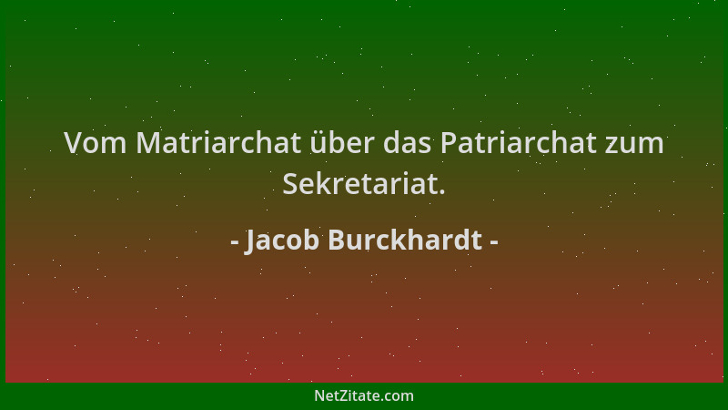 Jacob Burckhardt - Vom Matriarchat über das Patriarchat zum Sekretariat....