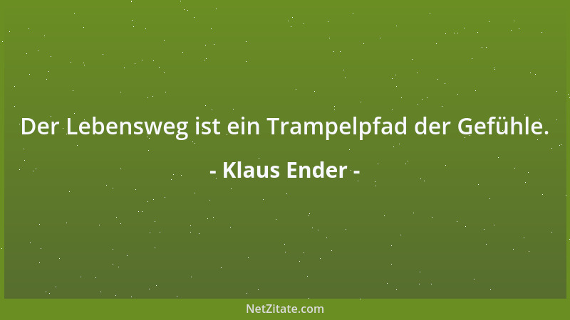 Klaus Ender - Der Lebensweg ist ein Trampelpfad der Gefühle....