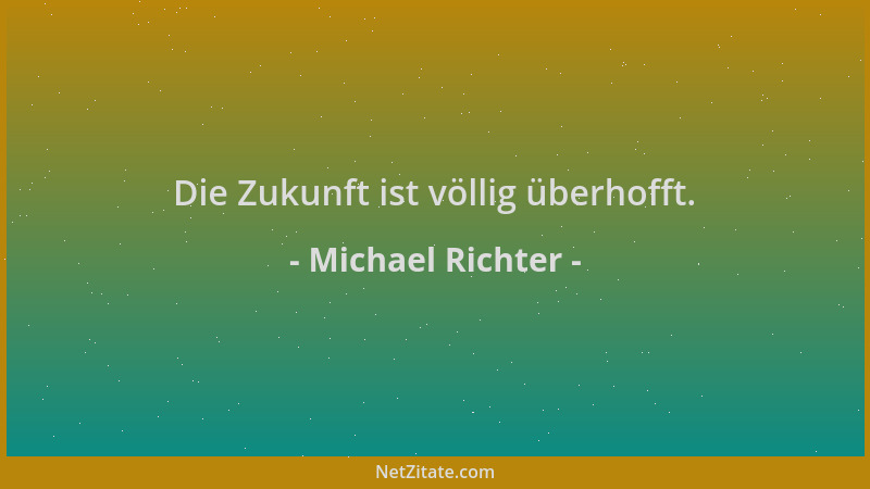 Michael Richter - Die Zukunft ist völlig überhofft....