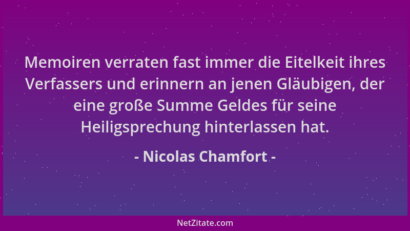 Nicolas Chamfort - Memoiren verraten fast immer die Eitelkeit ihres Verfassers und erinnern an jenen Gläubigen, der eine gr...