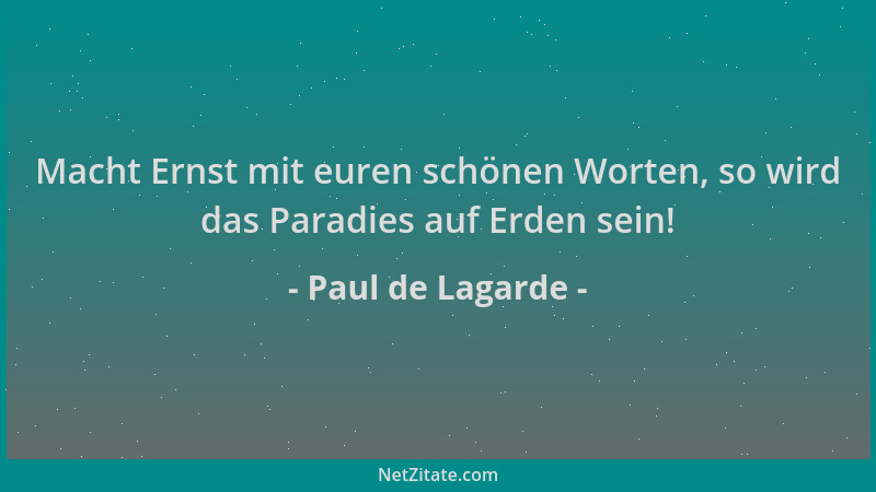 Paul de Lagarde - Macht Ernst mit euren schönen Worten, so wird das Paradies auf Erden sein!...