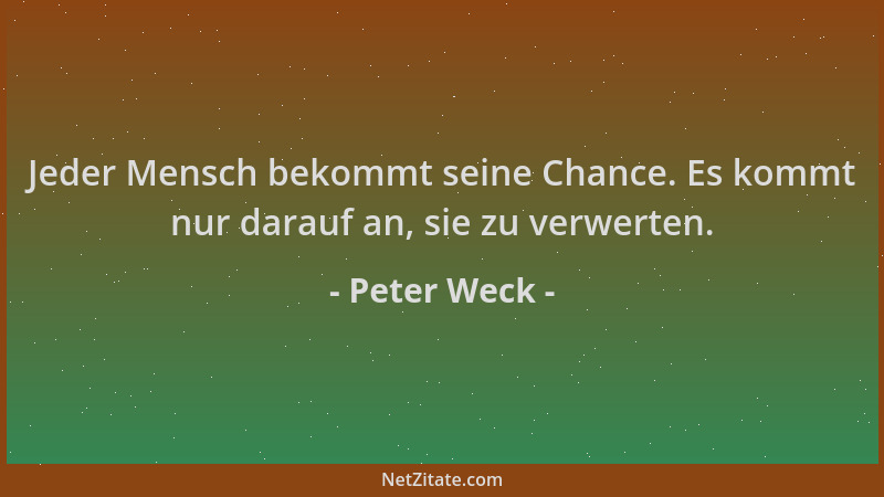 Peter Weck - Jeder Mensch bekommt seine Chance. Es kommt nur darauf an, sie zu verwerten....
