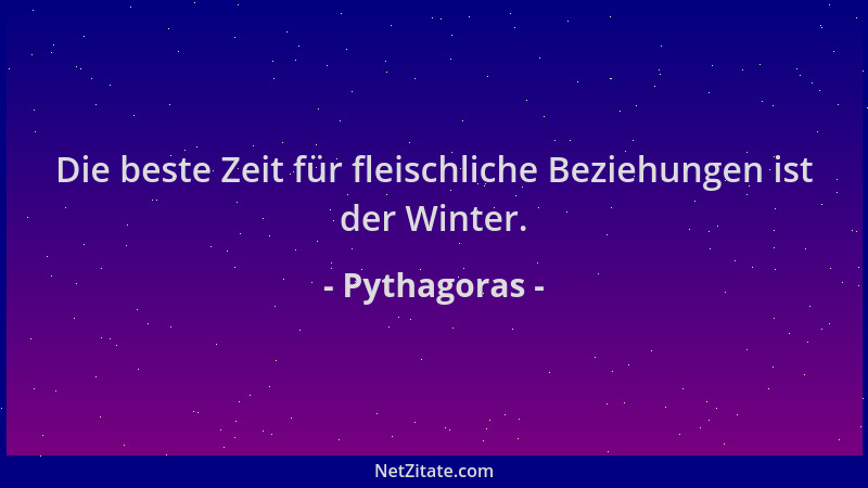 Pythagoras - Die beste Zeit für fleischliche Beziehungen ist der Winter....