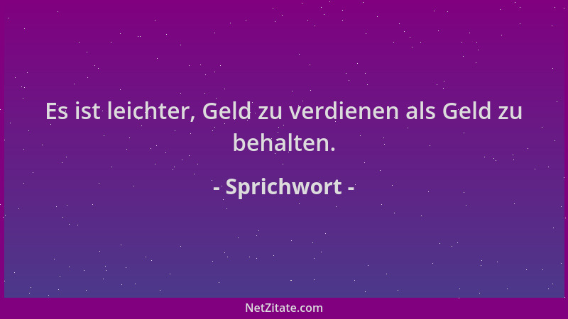 Sprichwort - Es ist leichter, Geld zu verdienen als Geld zu behalten....