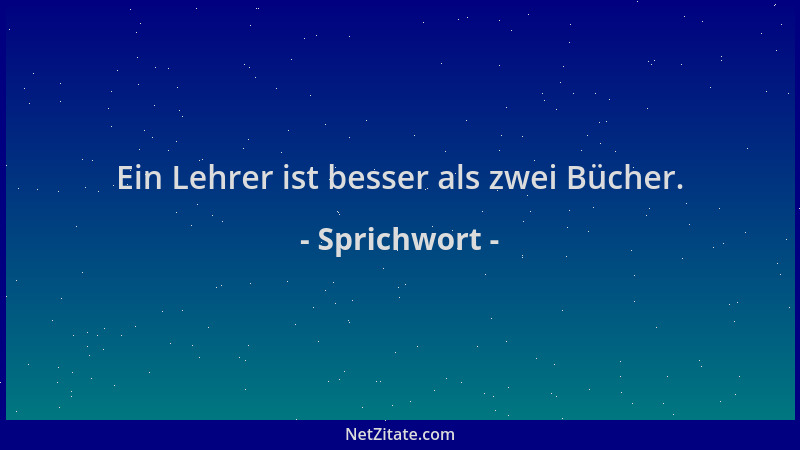 Sprichwort - Ein Lehrer ist besser als zwei Bücher....