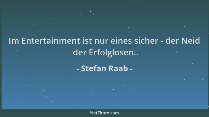 Stefan Raab - Im Entertainment ist nur eines sicher - der Neid der Erfolglosen....