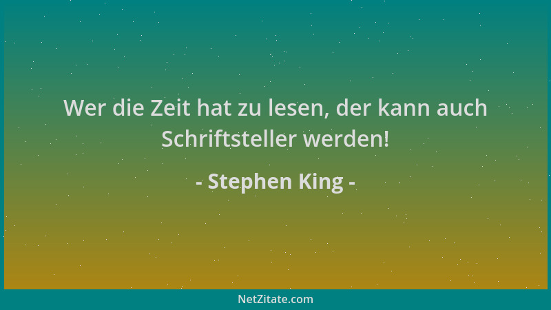 Stephen King - Wer die Zeit hat zu lesen, der kann auch Schriftsteller werden!...