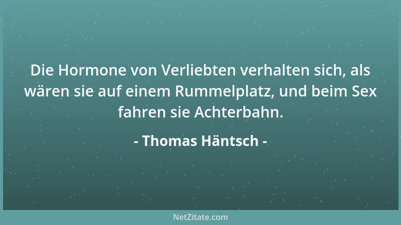 Thomas Häntsch - Die Hormone von Verliebten verhalten sich, als wären sie auf einem Rummelplatz, und beim Sex fahren sie Ac...
