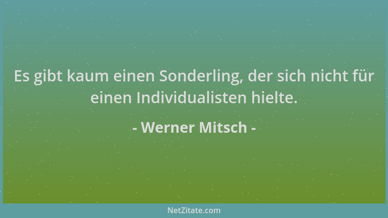Werner Mitsch - Es gibt kaum einen Sonderling, der sich nicht für einen Individualisten hielte....