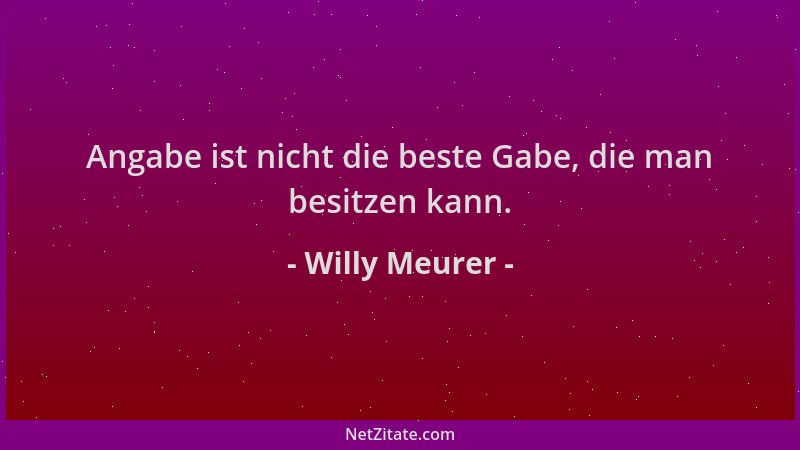 Willy Meurer - Angabe ist nicht die beste Gabe, die man besitzen kann....