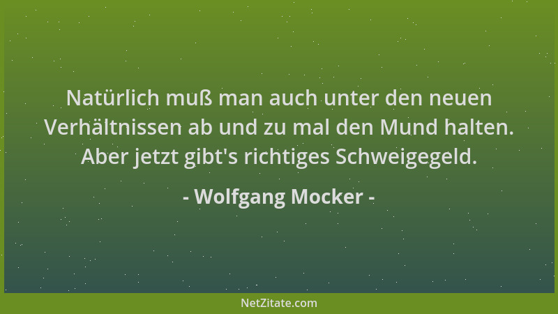 Wolfgang Mocker - Natürlich muß man auch unter den neuen Verhältnissen ab und zu mal den Mund halten. Aber jetzt gibt 's ric...