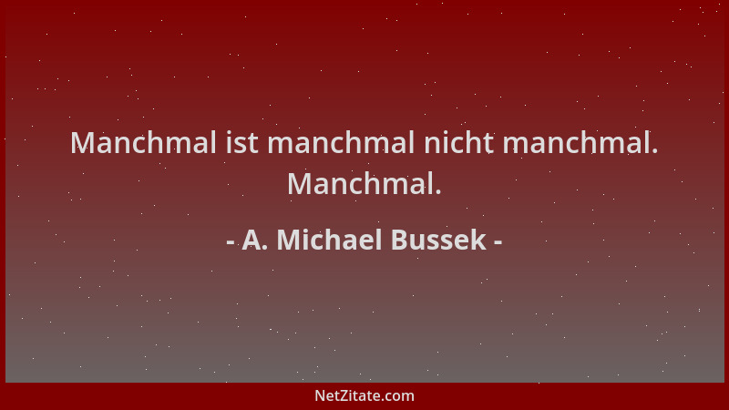 A. Michael Bussek - Manchmal ist manchmal nicht manchmal. Manchmal....