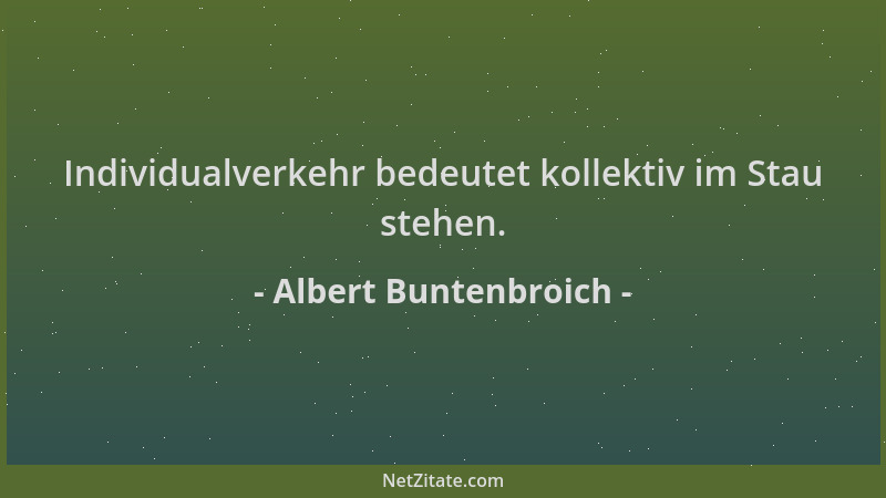 Albert Buntenbroich - Individualverkehr bedeutet kollektiv im Stau stehen....