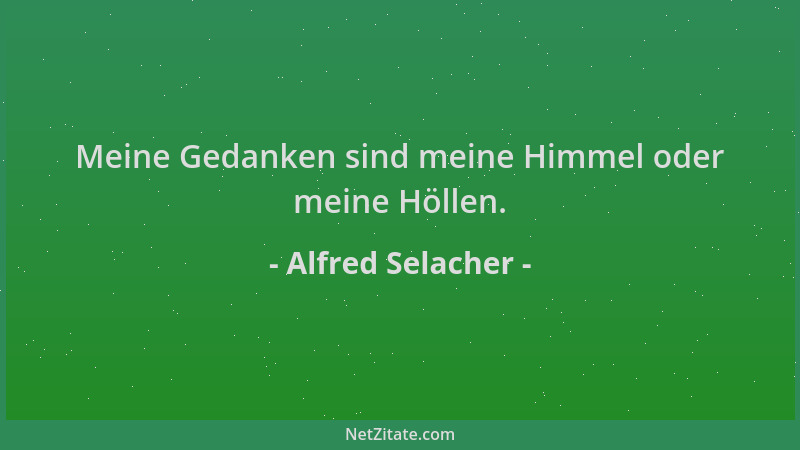 Alfred Selacher - Meine Gedanken sind meine Himmel oder meine Höllen....