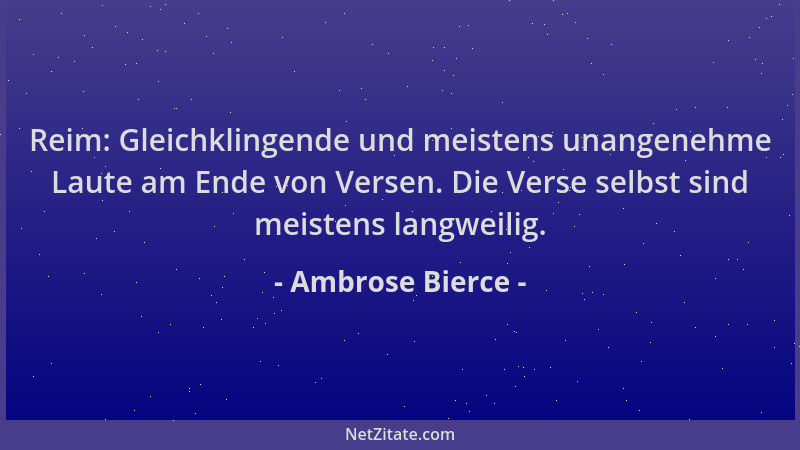Ambrose Bierce - Reim: Gleichklingende und meistens unangenehme Laute am Ende von Versen. Die Verse selbst sind meistens la...
