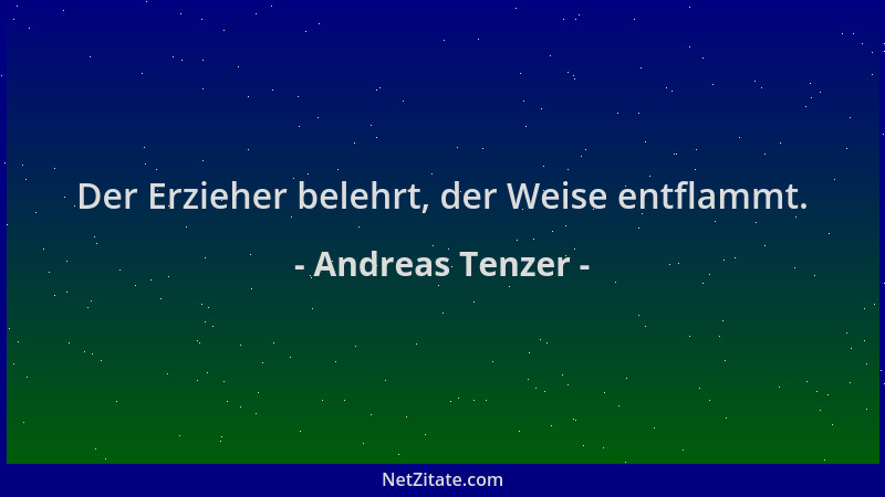 Andreas Tenzer - Der Erzieher belehrt, der Weise entflammt....