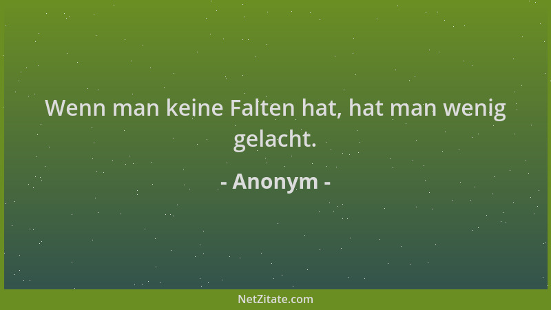 Anonym - Wenn man keine Falten hat, hat man wenig gelacht....