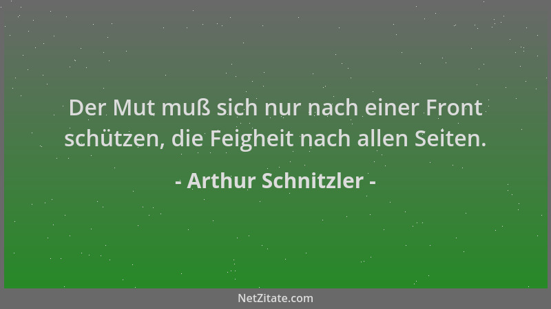 Arthur Schnitzler - Der Mut muß sich nur nach einer Front schützen, die Feigheit nach allen Seiten....