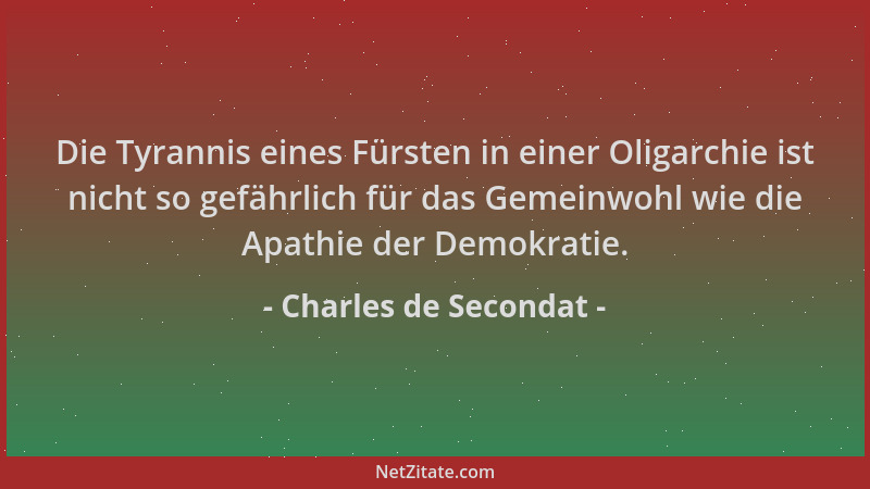 Charles de Secondat - Die Tyrannis eines Fürsten in einer Oligarchie ist nicht so gefährlich für das Gemeinwohl wie die Apa...