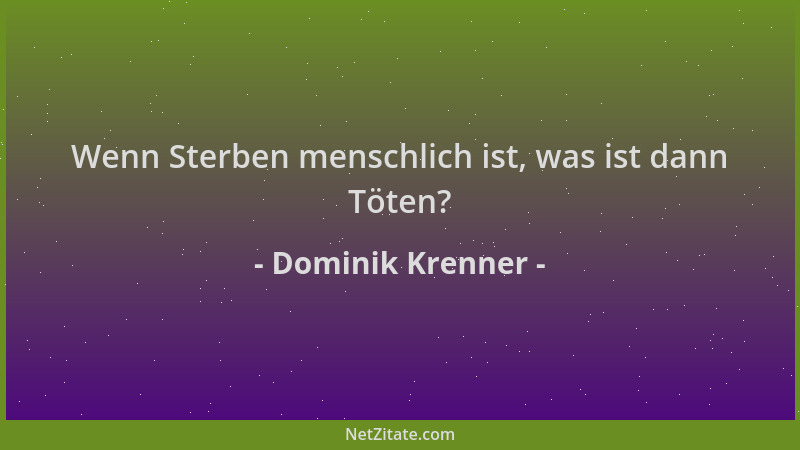 Dominik Krenner - Wenn Sterben menschlich ist, was ist dann Töten?...