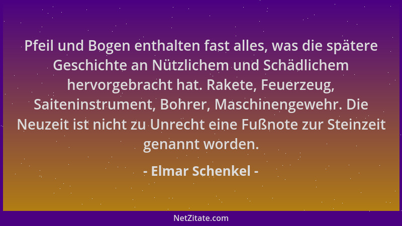 Elmar Schenkel - Pfeil und Bogen enthalten fast alles, was die spätere Geschichte an Nützlichem und Schädlichem hervorgebra...