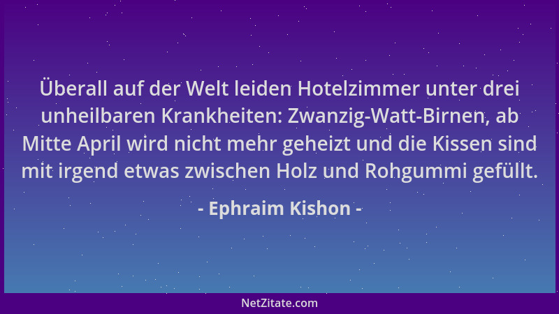 Ephraim Kishon - Überall auf der Welt leiden Hotelzimmer unter drei unheilbaren Krankheiten: Zwanzig-Watt-Birnen, ab Mitte...