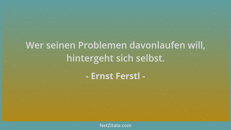 Ernst Ferstl - Wer seinen Problemen davonlaufen will, hintergeht sich selbst....