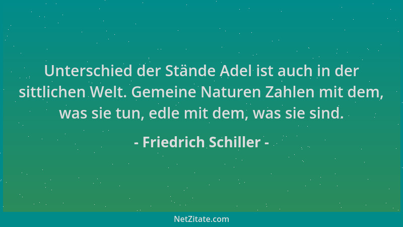 Friedrich Schiller - Unterschied der Stände Adel ist auch in der sittlichen Welt. Gemeine Naturen Zahlen mit dem, was sie t...