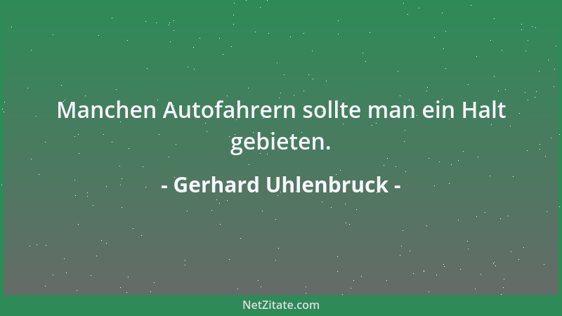 Gerhard Uhlenbruck - Manchen Autofahrern sollte man ein Halt gebieten....