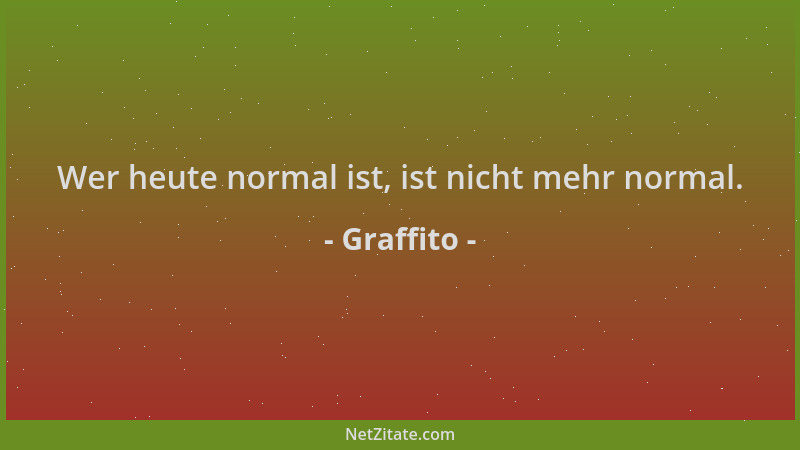 Graffito - Wer heute normal ist, ist nicht mehr normal....