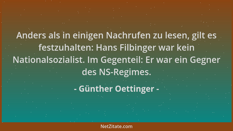 Günther Oettinger - Anders als in einigen Nachrufen zu lesen, gilt es festzuhalten: Hans Filbinger war kein Nationalsoziali...