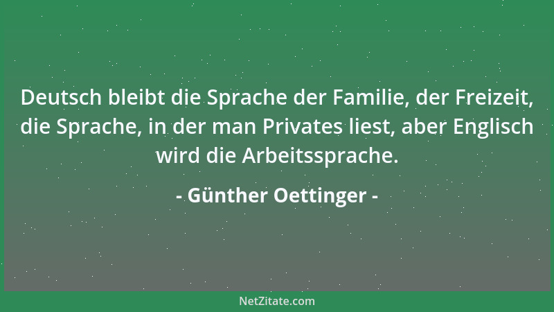 Günther Oettinger - Deutsch bleibt die Sprache der Familie, der Freizeit, die Sprache, in der man Privates liest, aber Engl...