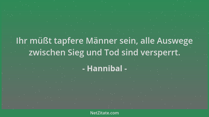 Hannibal - Ihr müßt tapfere Männer sein, alle Auswege zwischen Sieg und Tod sind versperrt....