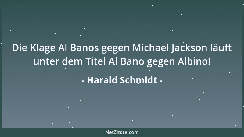 Harald Schmidt - Die Klage Al Banos gegen Michael Jackson läuft unter dem Titel Al Bano gegen Albino!...