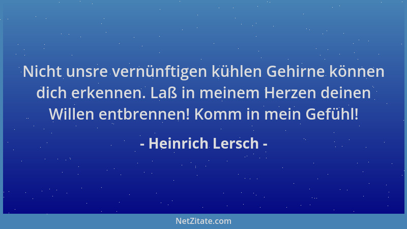 Heinrich Lersch - Nicht unsre vernünftigen kühlen Gehirne können dich erkennen. Laß in meinem Herzen deinen Willen entbrenn...