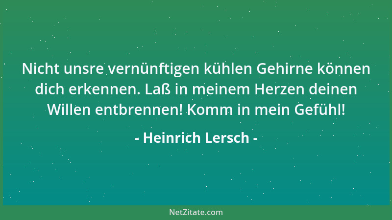 Heinrich Lersch - Nicht unsre vernünftigen kühlen Gehirne können dich erkennen. Laß in meinem Herzen deinen Willen entbrenn...