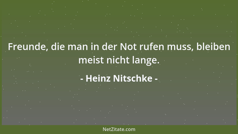 Heinz Nitschke - Freunde, die man in der Not rufen muss, bleiben meist nicht lange....