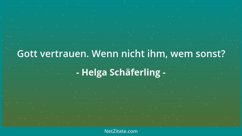 Helga Schäferling - Gott vertrauen. Wenn nicht ihm, wem sonst?...