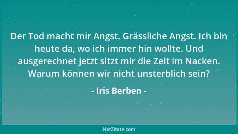 Iris Berben - Der Tod macht mir Angst. Grässliche Angst. Ich bin heute da, wo ich immer hin wollte. Und ausgerechnet jetzt...