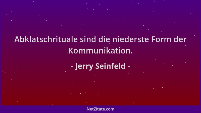 Jerry Seinfeld - Abklatschrituale sind die niederste Form der Kommunikation....