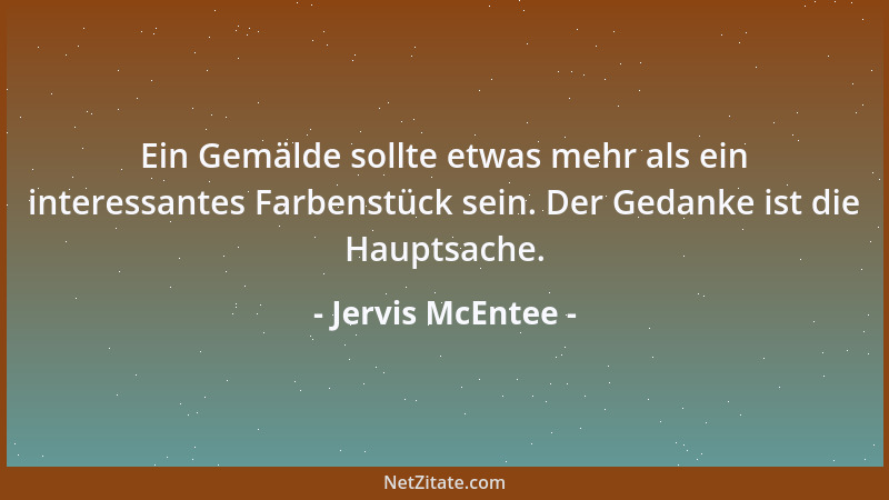 Jervis McEntee - Ein Gemälde sollte etwas mehr als ein interessantes Farbenstück sein. Der Gedanke ist die Hauptsache....