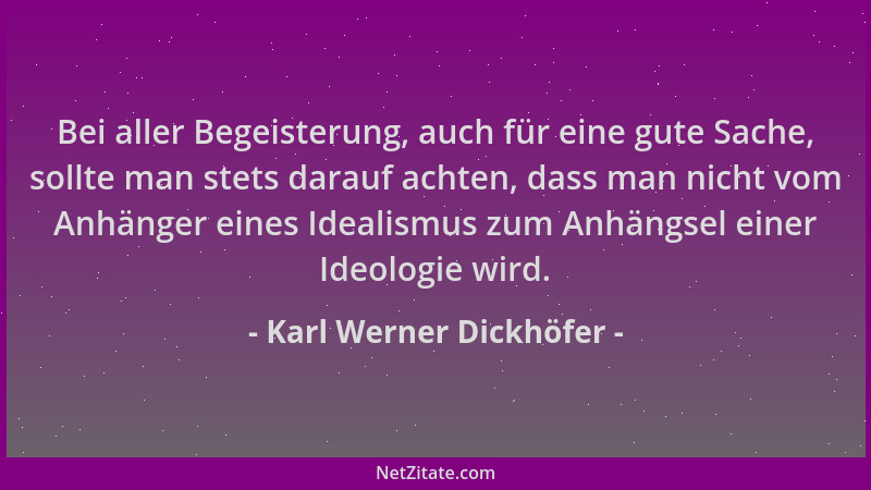 Karl Werner Dickhöfer - Bei aller Begeisterung, auch für eine gute Sache, sollte man stets darauf achten, dass man nicht vo...