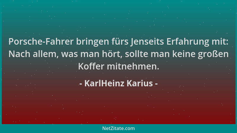 KarlHeinz Karius - Porsche-Fahrer bringen fürs Jenseits Erfahrung mit: Nach allem, was man hört, sollte man keine großen Ko...