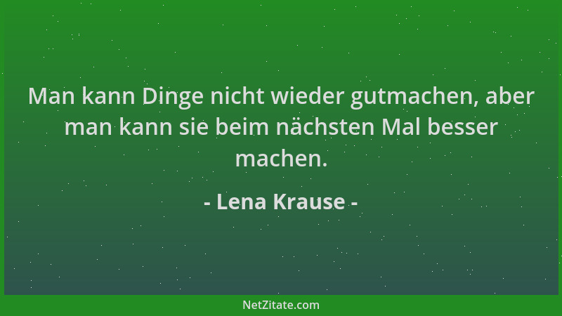 Lena Krause - Man kann Dinge nicht wieder gutmachen, aber man kann sie beim nächsten Mal besser machen....