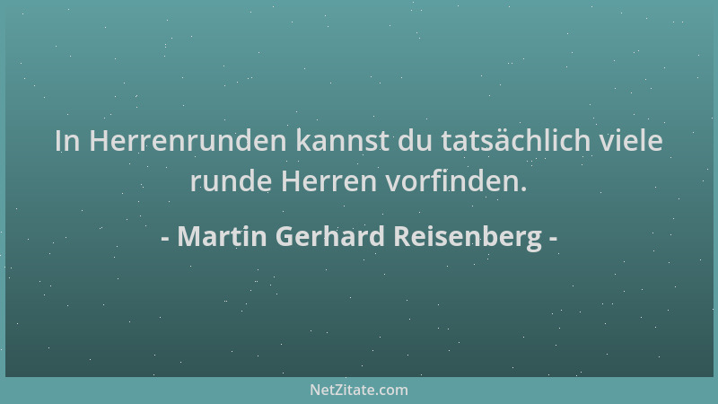 Martin Gerhard Reisenberg - In Herrenrunden kannst du tatsächlich viele runde Herren vorfinden....