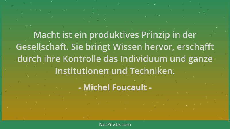 Michel Foucault - Macht ist ein produktives Prinzip in der Gesellschaft. Sie bringt Wissen hervor, erschafft durch ihre Kon...