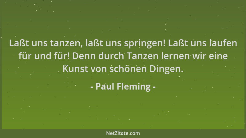 Paul Fleming - Laßt uns tanzen, laßt uns springen! Laßt uns laufen für und für! Denn durch Tanzen lernen wir eine Kunst von...